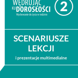 Scenariusze lekcji i prezentacje multimedialne na CD dla uczniów klasy 2 liceum ogólnokształcącego, technikum, szkoły branżowej I stopnia. Wędrując ku dorosłości. Wychowanie do życia w rodzinie.