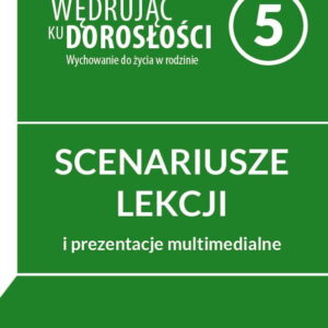 Scenariusze lekcji i prezentacje multimedialne dla klasy 5 szkoły podstawowej. Wędrując ku dorosłości. Wychowanie do życia w rodzinie