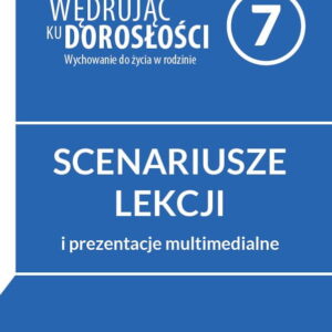 Scenariusze lekcji i prezentacje multimedialne dla klasy 7 szkoły podstawowej. Wędrując ku dorosłości. Wychowanie do życia w rodzinie