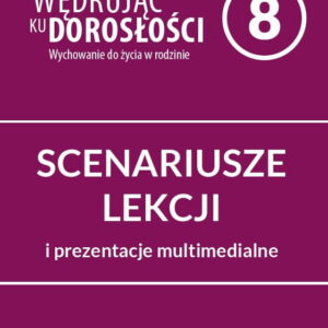 Scenariusze lekcji i prezentacje multimedialne dla klasy 8 szkoły podstawowej. Wędrując ku dorosłości. Wychowanie do życia w rodzinie